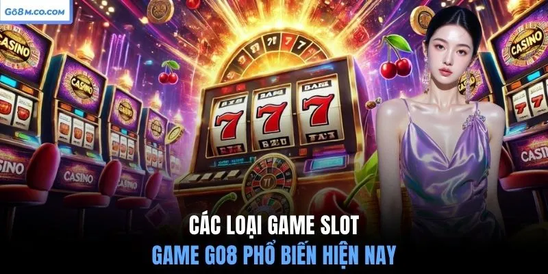 cac-loai-game-slot-game-go8-pho-bien-hien-nay