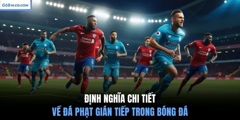 dinh-nghia-chi-tiet-ve-da-phat-gian-tiep-trong-bong-da