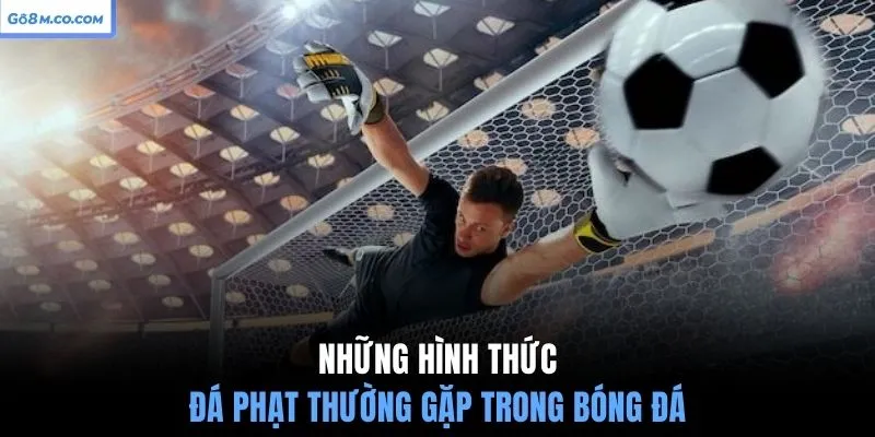 nhung-hinh-thuc-da-phat-thuong-gap-trong-bong-da