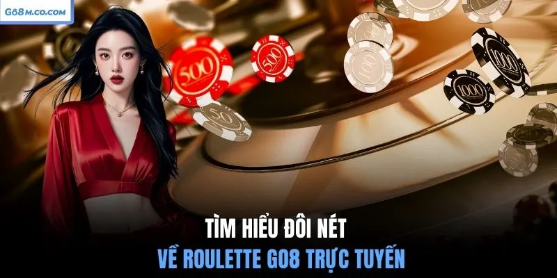 tim-hieu-doi-net-ve-roulette-go8-truc-tuyen