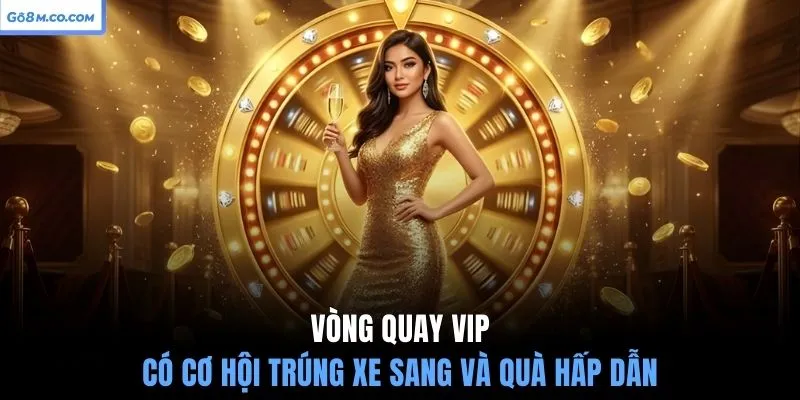 vong-quay-vip-co-co-hoi-trung-xe-sang-va-qua-hap-dan